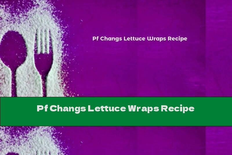 Pf Changs Lettuce Wraps Recipe