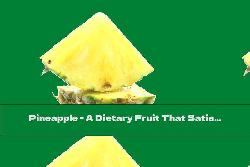 Pineapple - A Dietary Fruit That Satisfies The Desire For Sweets