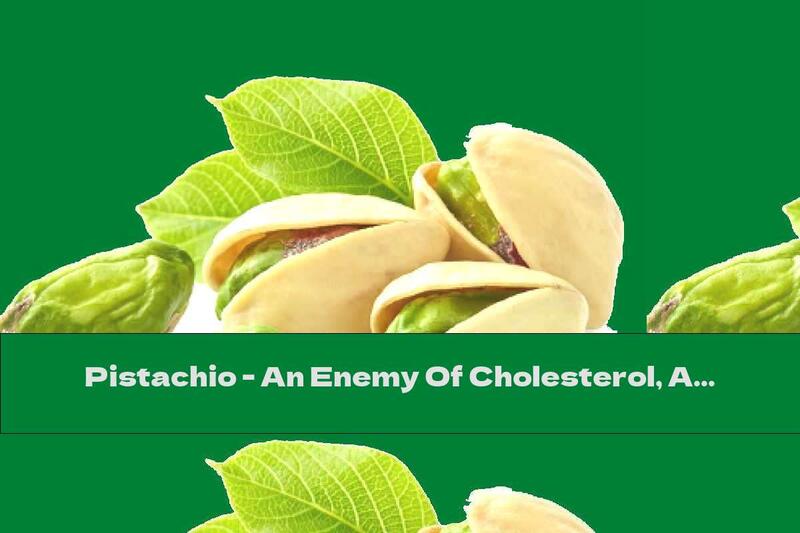 Pistachio - An Enemy Of Cholesterol, A Friend Of The Heart