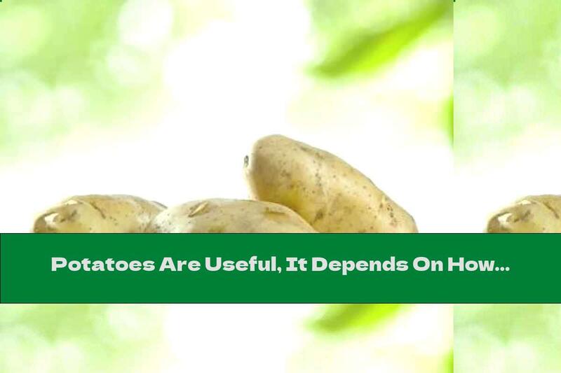 Potatoes Are Useful, It Depends On How They Are Prepared