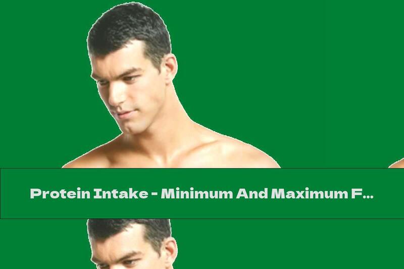 Protein Intake - Minimum And Maximum For Men