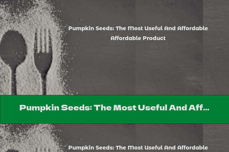 Pumpkin Seeds: The Most Useful And Affordable Product