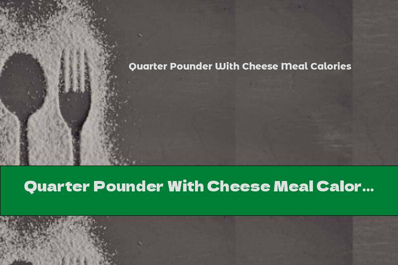 Quarter Pounder With Cheese Meal Calories