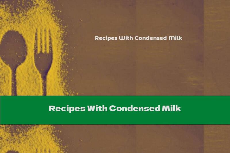 Recipes With Condensed Milk