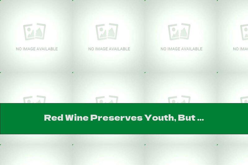 Red Wine Preserves Youth, But ...