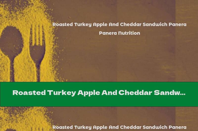 Roasted Turkey Apple And Cheddar Sandwich Panera Nutrition