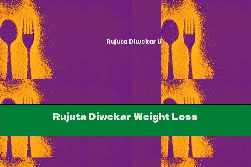 Rujuta Diwekar Weight Loss