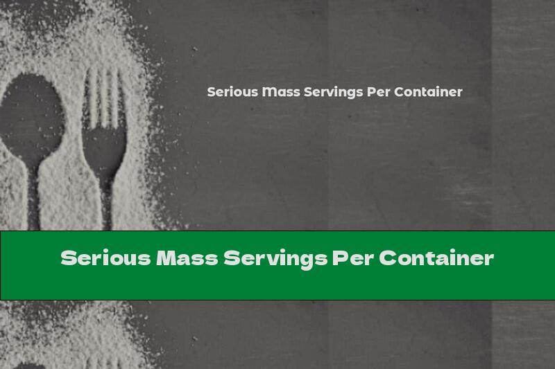 Serious Mass Servings Per Container