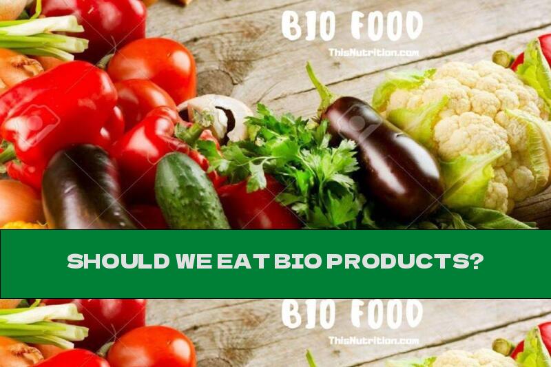 SHOULD WE EAT BIO PRODUCTS?
