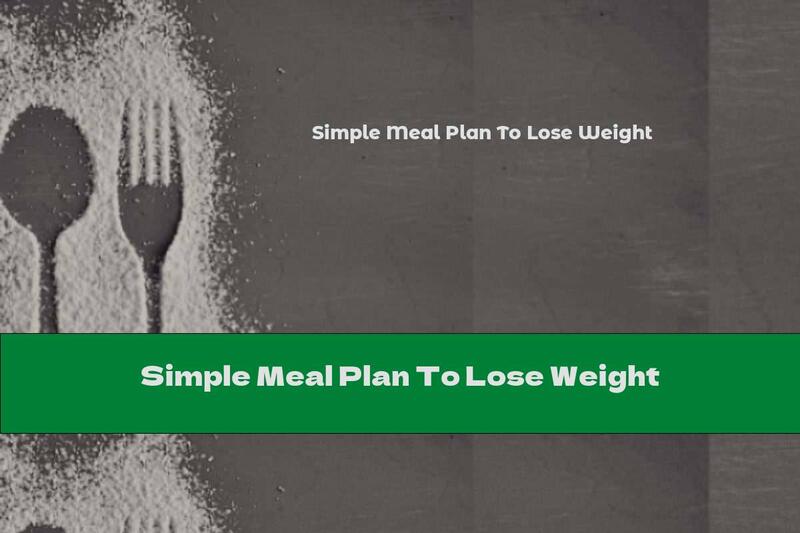 Simple Meal Plan To Lose Weight