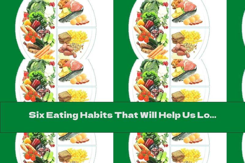 Six Eating Habits That Will Help Us Lose Weight And Maintain Weight Without Counting Calories