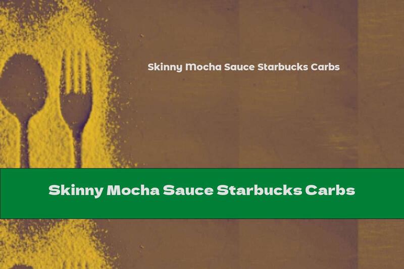 Skinny Mocha Sauce Starbucks Carbs