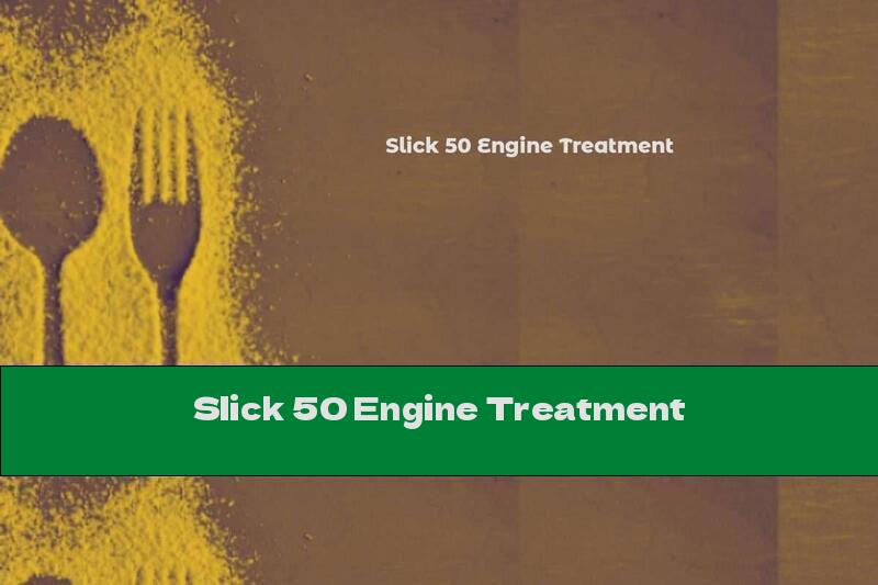 Slick 50 Engine Treatment