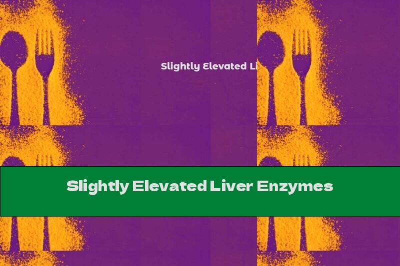 Slightly Elevated Liver Enzymes