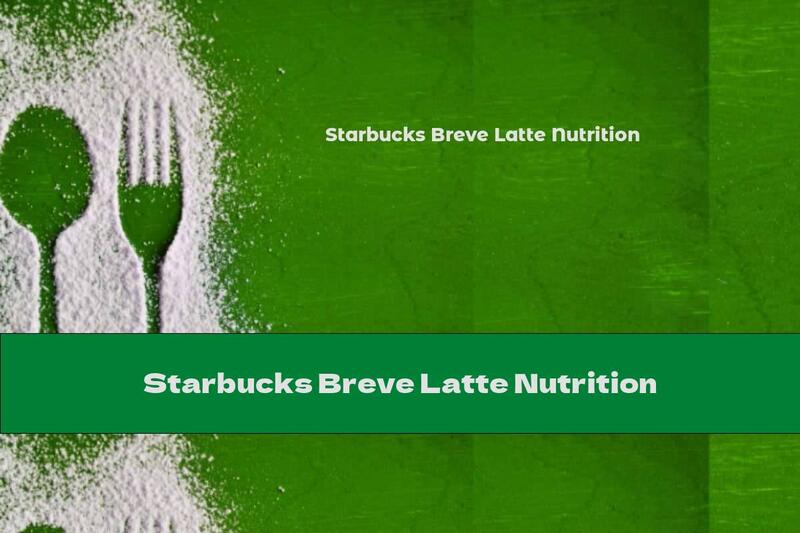 Starbucks Breve Latte Nutrition