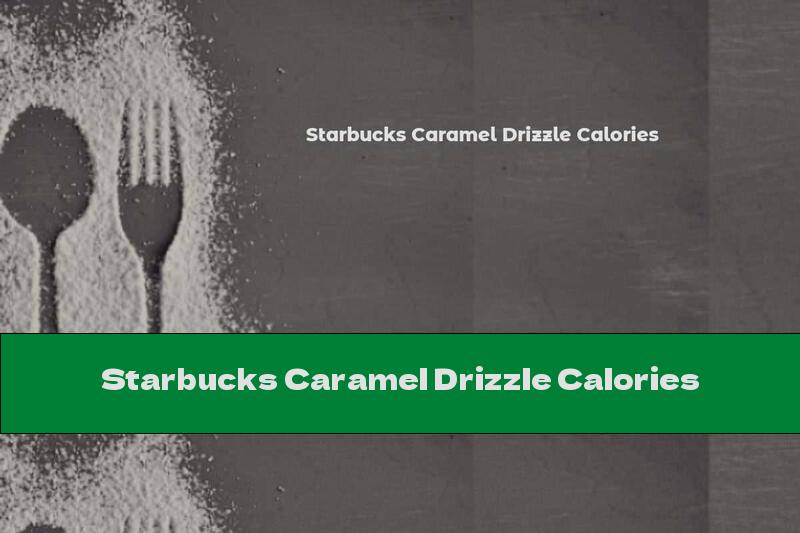 Starbucks Caramel Drizzle Calories