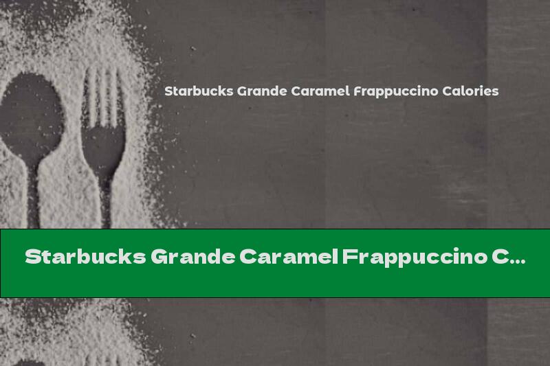 Starbucks Grande Caramel Frappuccino Calories