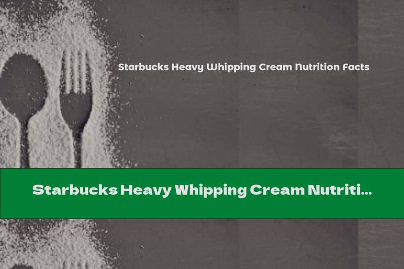 Starbucks Heavy Whipping Cream Nutrition Facts