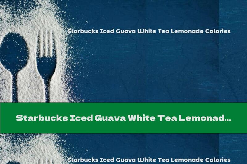 Starbucks Iced Guava White Tea Lemonade Calories