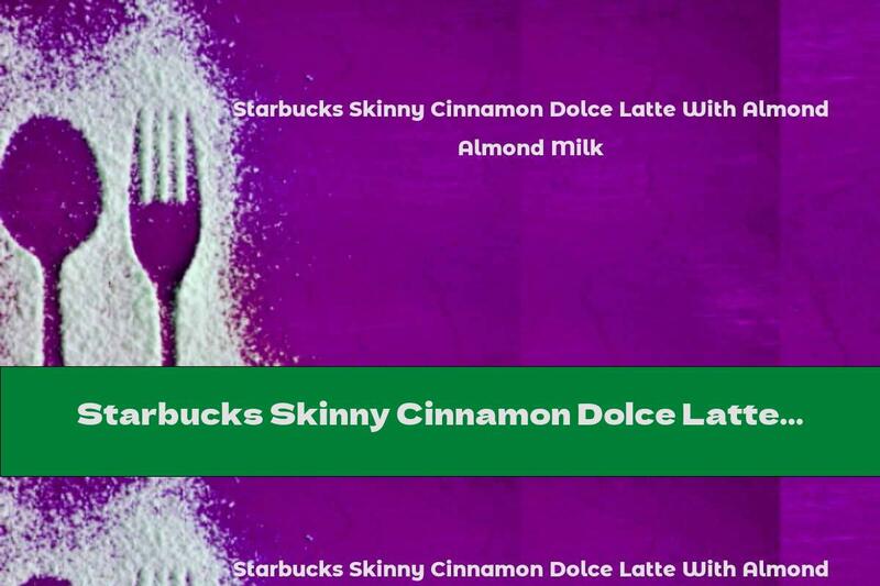 Starbucks Skinny Cinnamon Dolce Latte With Almond Milk