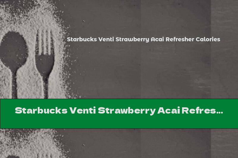 Starbucks Venti Strawberry Acai Refresher Calories