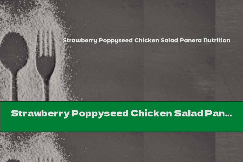 Strawberry Poppyseed Chicken Salad Panera Nutrition