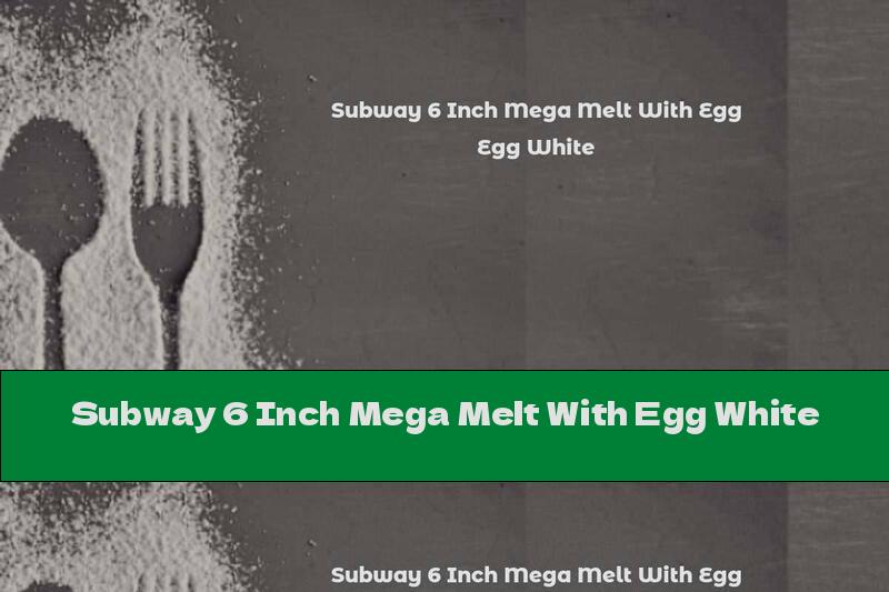 Subway 6 Inch Mega Melt With Egg White