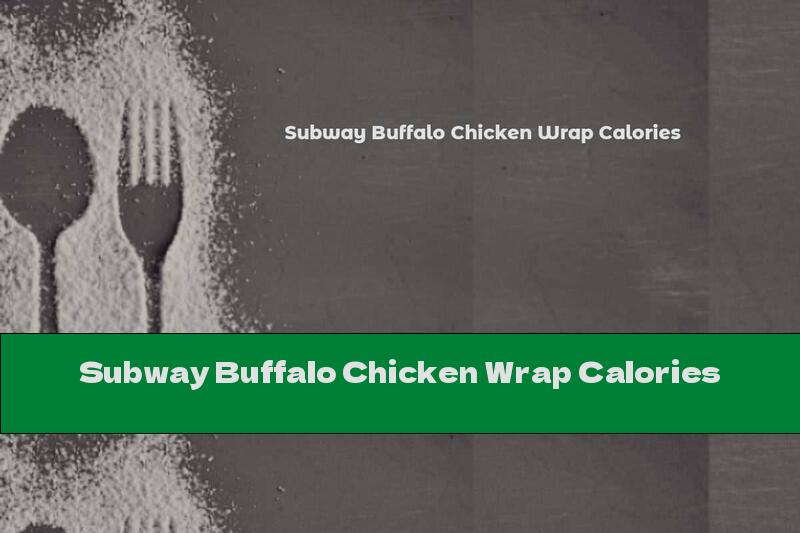 Subway Buffalo Chicken Wrap Calories