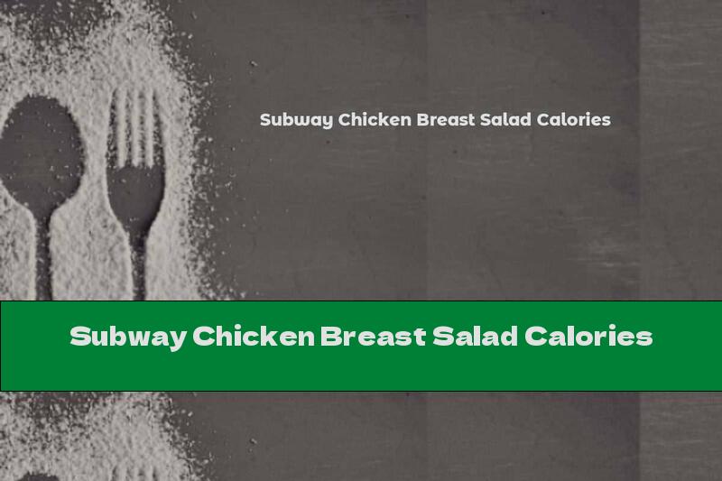 Subway Chicken Breast Salad Calories