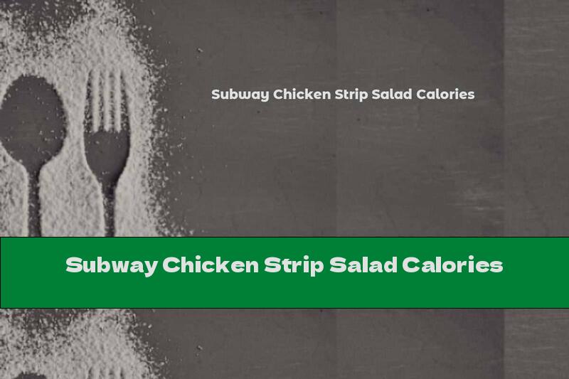 Subway Chicken Strip Salad Calories
