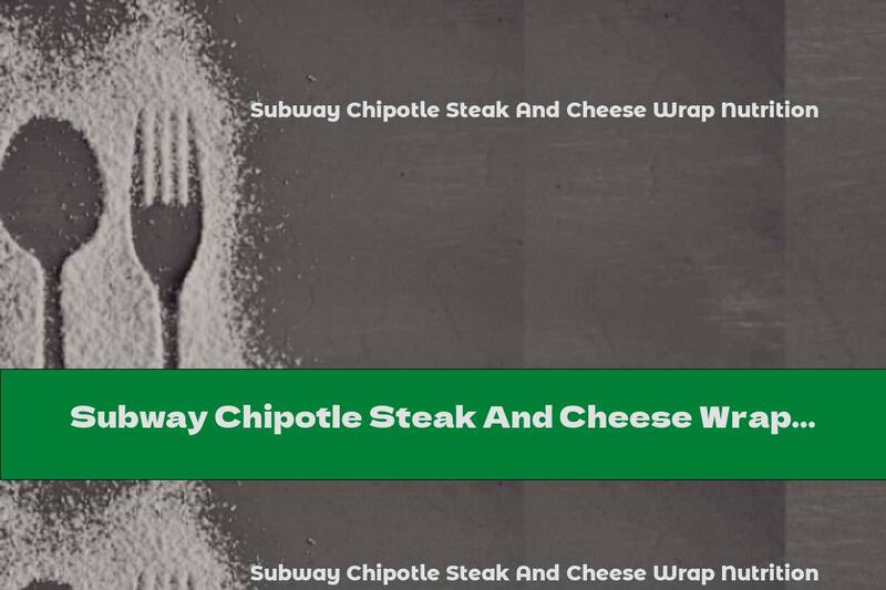Subway Chipotle Steak And Cheese Wrap Nutrition