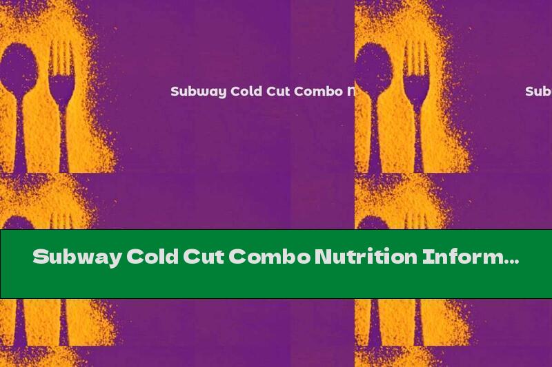 Subway Cold Cut Combo Nutrition Information