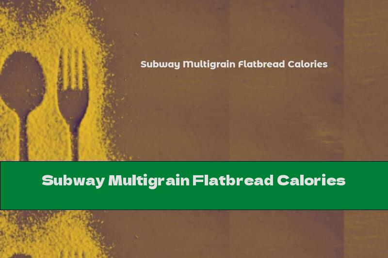 Subway Multigrain Flatbread Calories