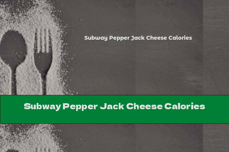 Subway Pepper Jack Cheese Calories