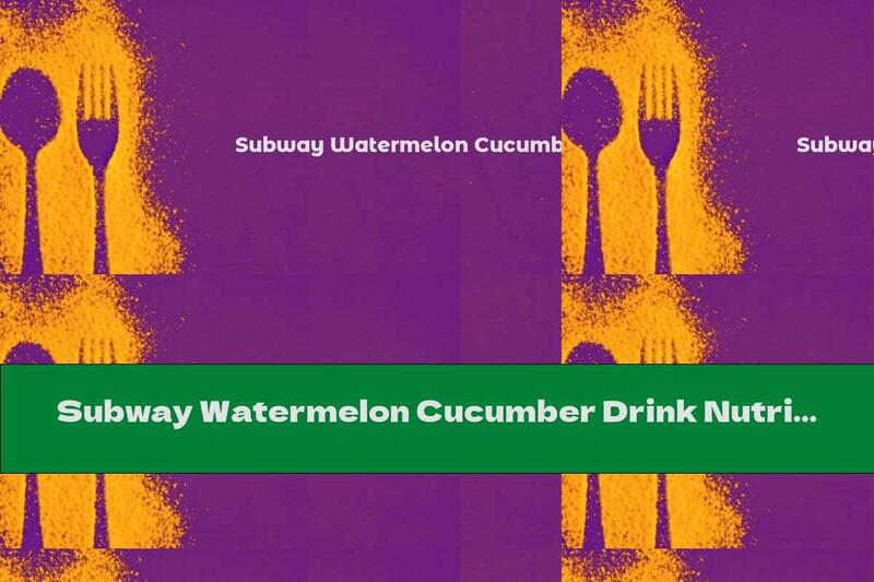 Subway Watermelon Cucumber Drink Nutrition Facts