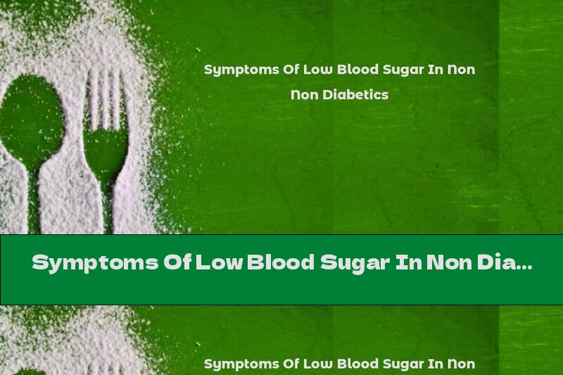 Symptoms Of Low Blood Sugar In Non Diabetics