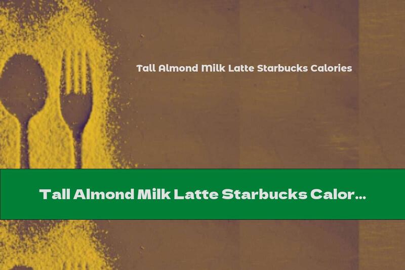 Tall Almond Milk Latte Starbucks Calories