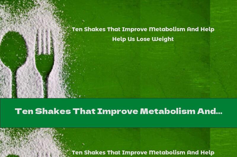 Ten Shakes That Improve Metabolism And Help Us Lose Weight