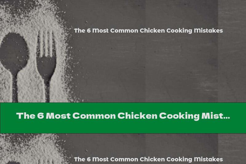 The 6 Most Common Chicken Cooking Mistakes