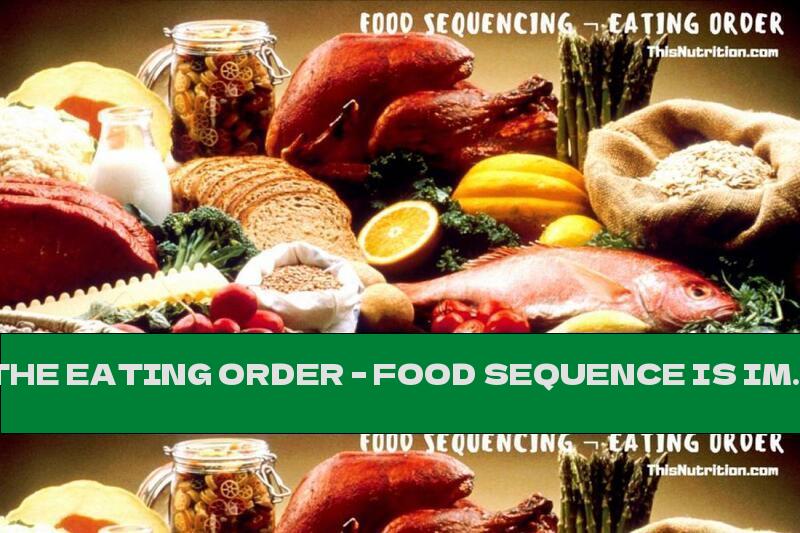 THE EATING ORDER – FOOD SEQUENCE IS IMPORTANT