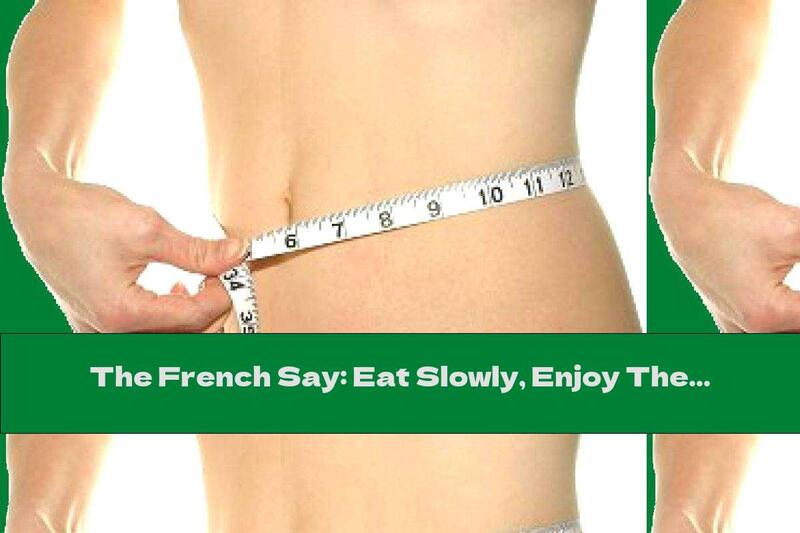 The French Say: Eat Slowly, Enjoy The Meal