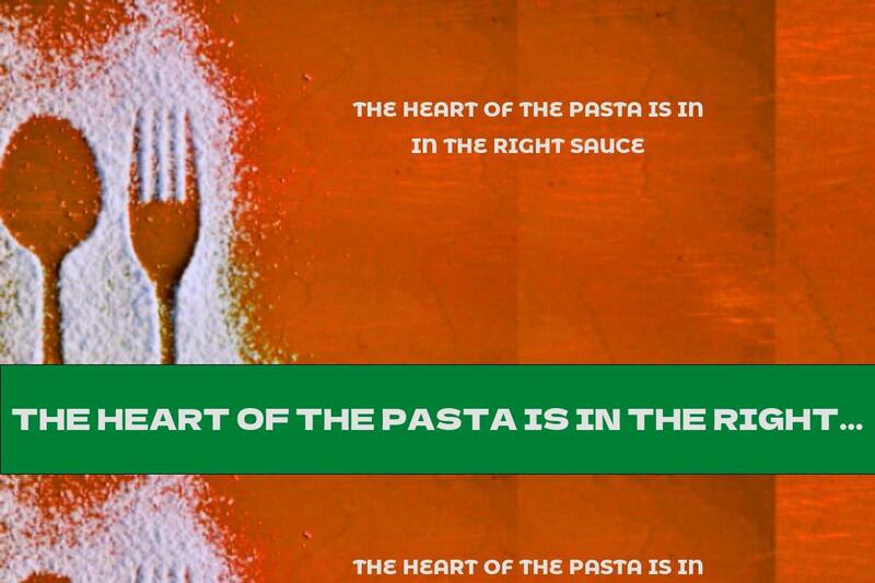 THE HEART OF THE PASTA IS IN THE RIGHT SAUCE