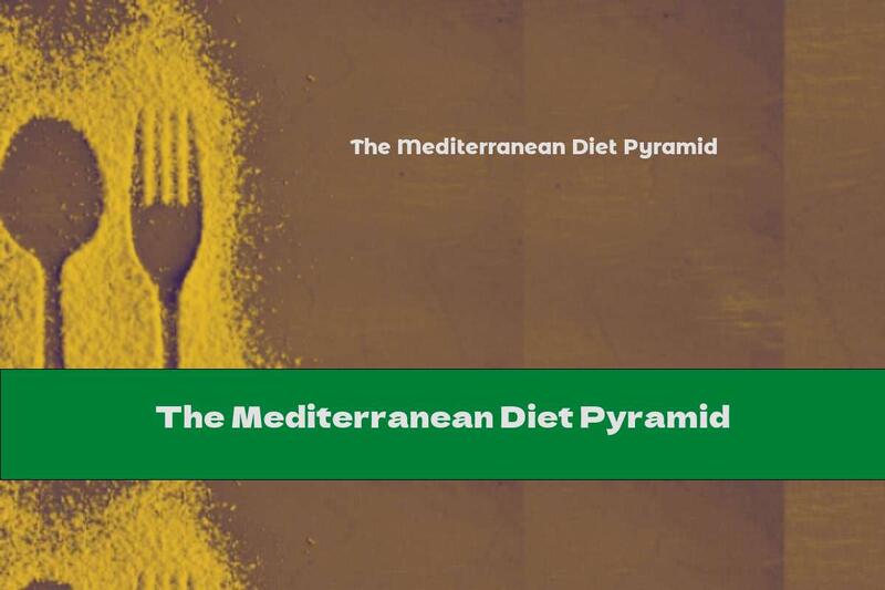 The Mediterranean Diet Pyramid