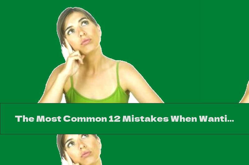 The Most Common 12 Mistakes When Wanting To Lose Weight