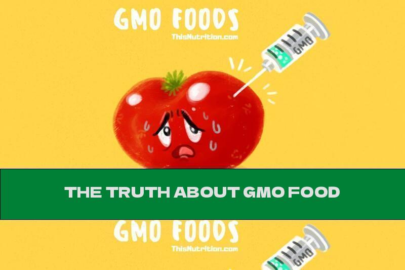 THE TRUTH ABOUT GMO FOOD