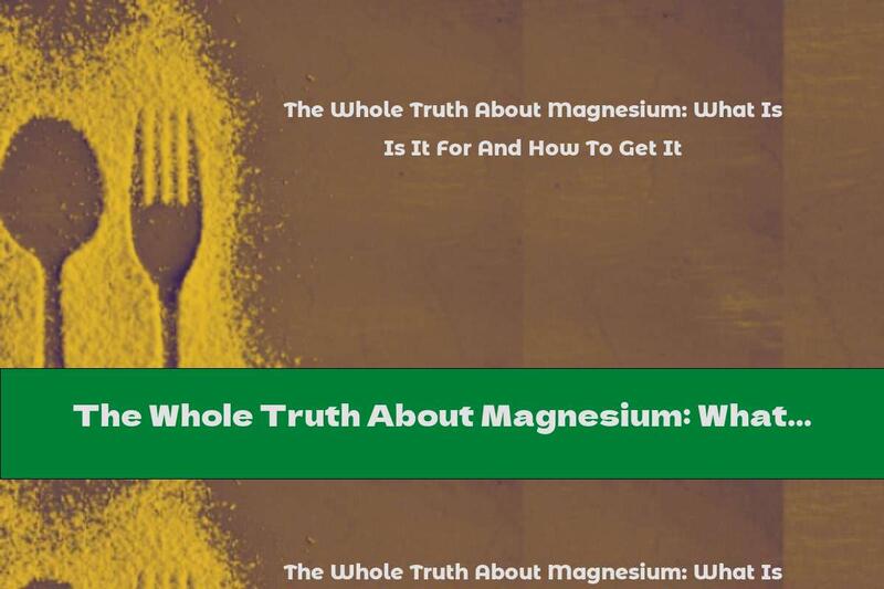 The Whole Truth About Magnesium: What Is It For And How To Get It