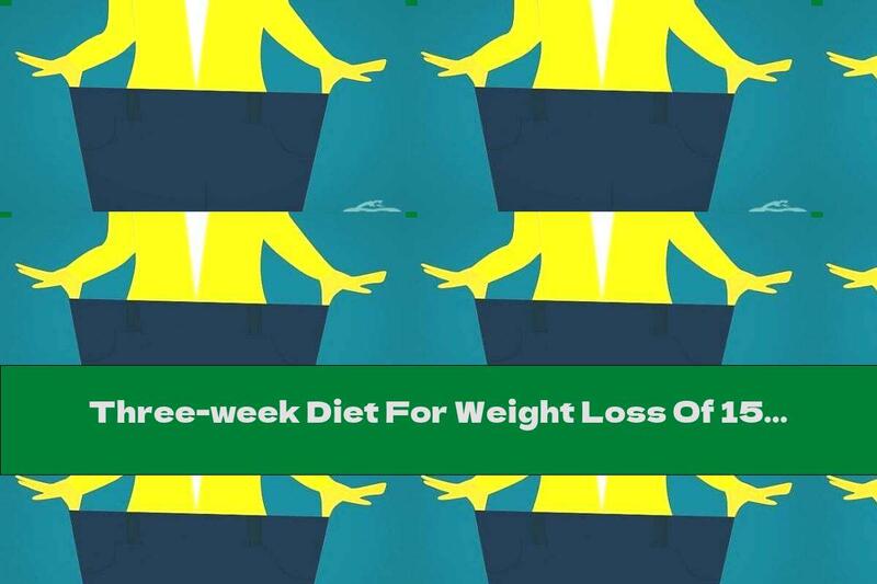Three-week Diet For Weight Loss Of 15 Kilograms