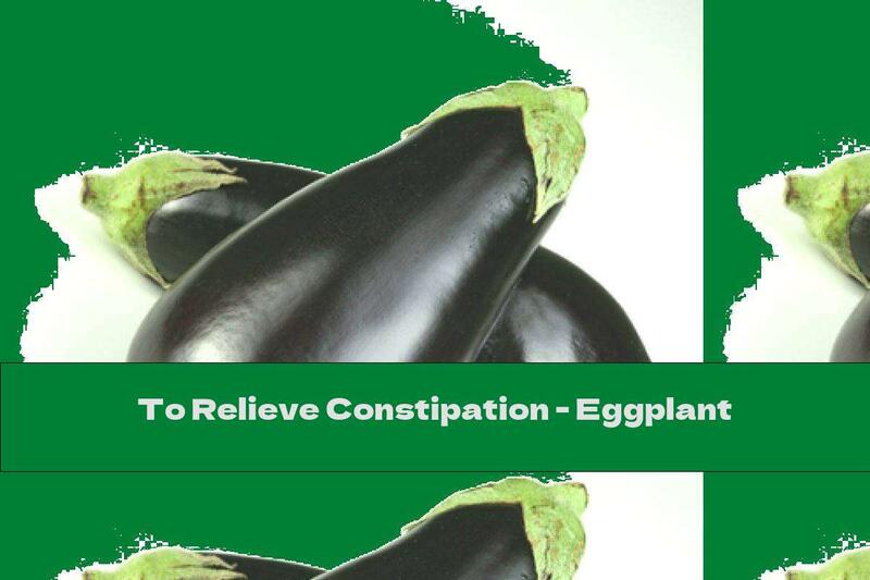 To Relieve Constipation - Eggplant