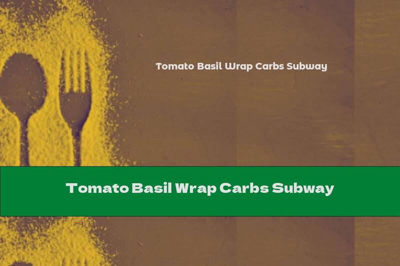Tomato Basil Wrap Carbs Subway