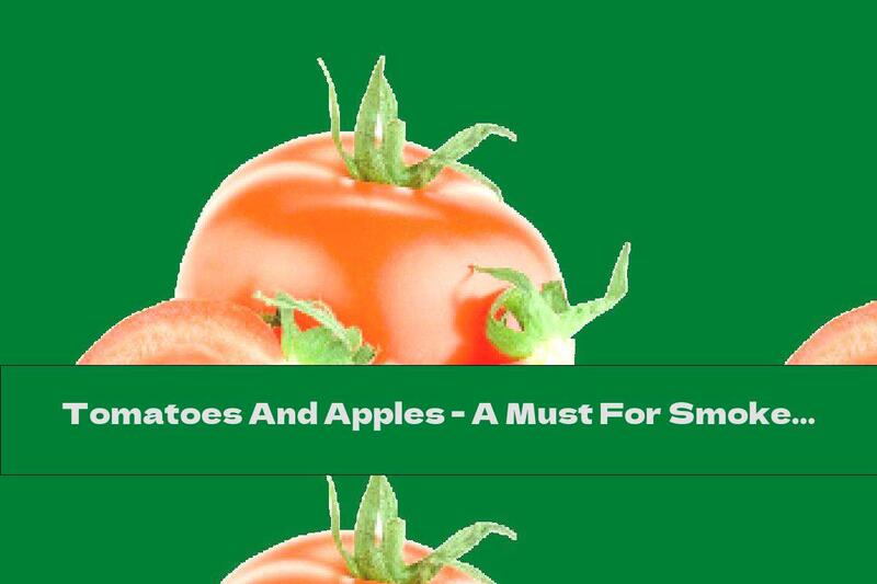 Tomatoes And Apples - A Must For Smokers